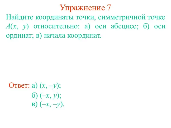 Упражнение 7 Найдите координаты точки, симметричной точке A(x, y) относительно: а) оси абсцисс;