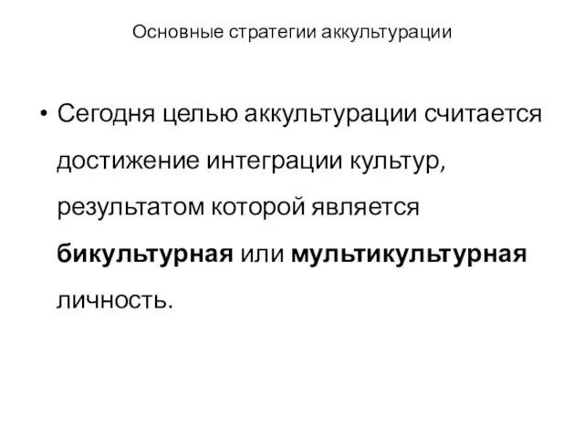 Основные стратегии аккультурации Сегодня целью аккультурации считается достижение интеграции культур,