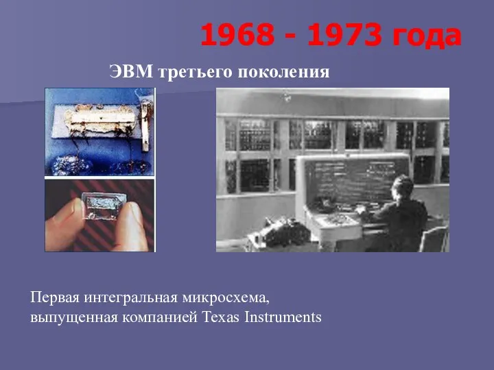 ЭВМ третьего поколения 1968 - 1973 года Первая интегральная микросхема, выпущенная компанией Texas Instruments