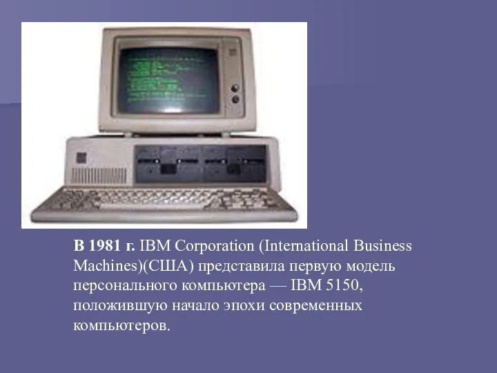 В 1981 г. IBM Corporation (International Business Machines)(США) представила первую