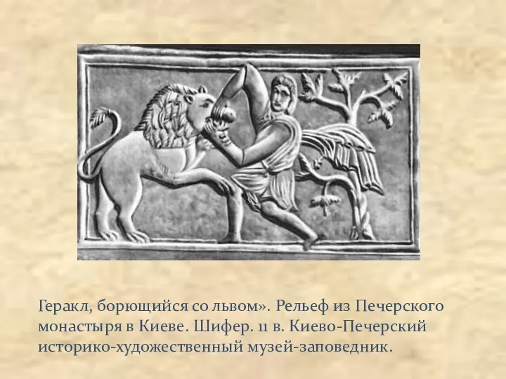 Геракл, борющийся со львом». Рельеф из Печерского монастыря в Киеве. Шифер. 11 в. Киево-Печерский историко-художественный музей-заповедник.