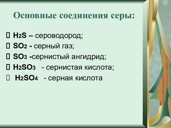 Основные соединения серы: Н2S – сероводород; SO2 - серный газ;