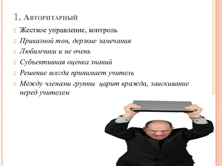 1. Авторитарный Жесткое управление, контроль Приказной тон, дерзкие замечания Любимчики и не очень