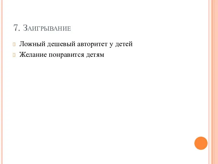 7. Заигрывание Ложный дешевый авторитет у детей Желание понравится детям