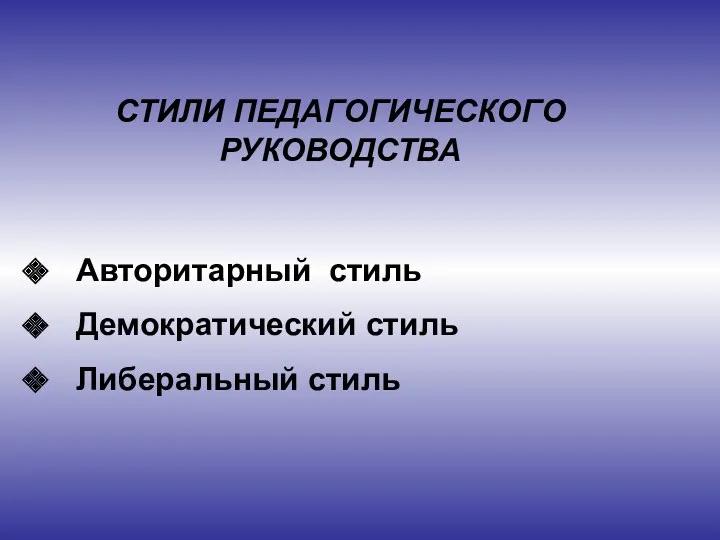 СТИЛИ ПЕДАГОГИЧЕСКОГО РУКОВОДСТВА Авторитарный стиль Демократический стиль Либеральный стиль