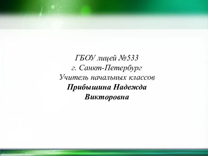 ГБОУ лицей №533 г. Санкт-Петербург Учитель начальных классов Прибышина Надежда Викторовна