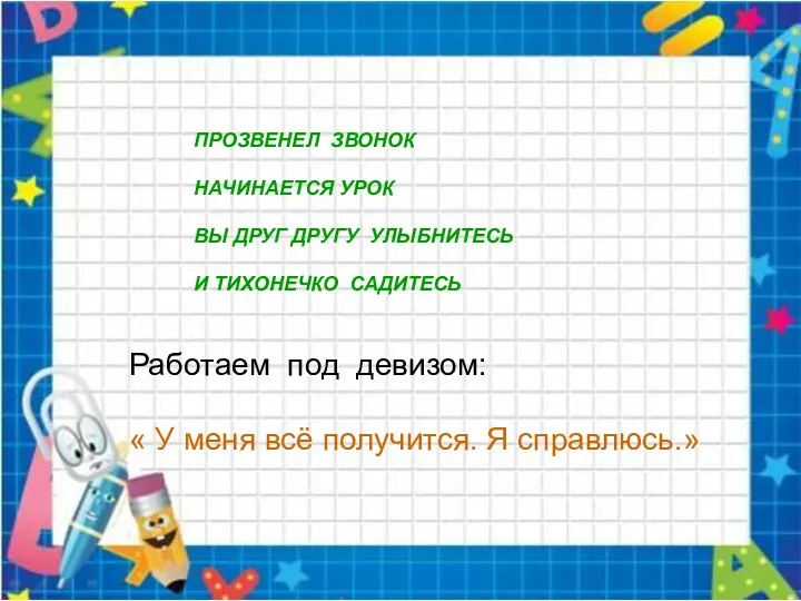 ПРОЗВЕНЕЛ ЗВОНОК НАЧИНАЕТСЯ УРОК ВЫ ДРУГ ДРУГУ УЛЫБНИТЕСЬ И ТИХОНЕЧКО