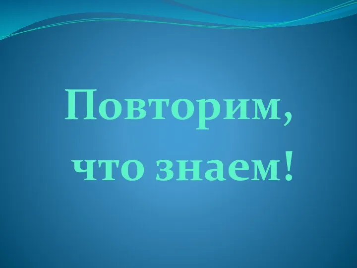 Повторим, что знаем!