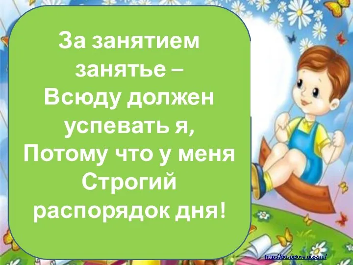 За занятием занятье – Всюду должен успевать я, Потому что у меня Строгий распорядок дня!