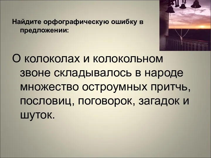 Найдите орфографическую ошибку в предложении: О колоколах и колокольном звоне складывалось в народе