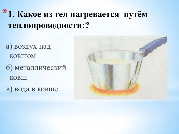 1. Какое из тел нагревается путём теплопроводности:? а) воздух над ковшом б) металлический