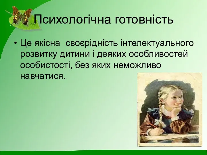 Психологічна готовність Це якісна своєрідність інтелектуального розвитку дитини і деяких особливостей особистості, без яких неможливо навчатися.