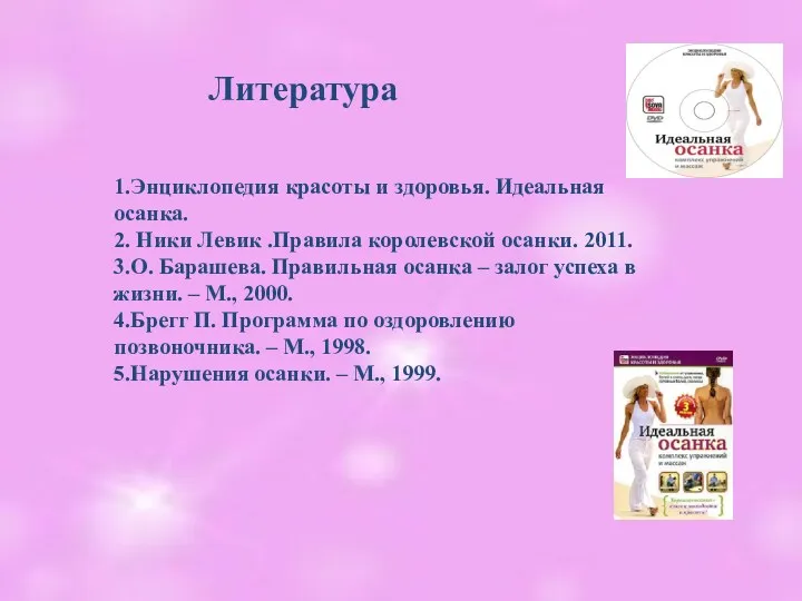 Литература 1.Энциклопедия красоты и здоровья. Идеальная осанка. 2. Ники Левик