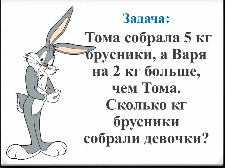 Задача: Тома собрала 5 кг брусники, а Варя на 2