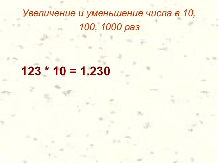 Увеличение и уменьшение числа в 10, 100, 1000 раз 123 * 10 = 1.230