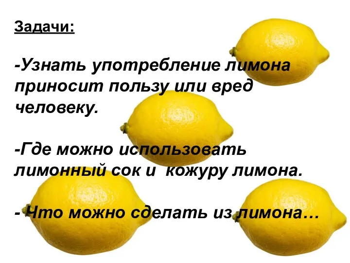 Задачи: -Узнать употребление лимона приносит пользу или вред человеку. -Где