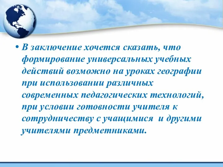 В заключение хочется сказать, что формирование универсальных учебных действий возможно на уроках географии