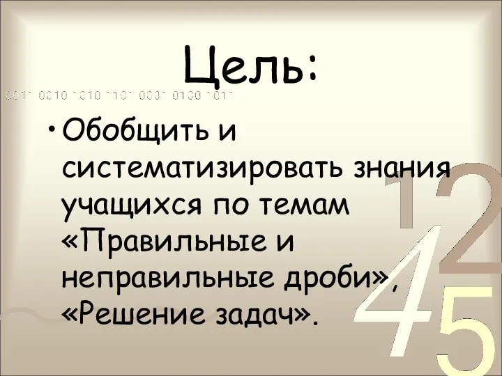 Цель: Обобщить и систематизировать знания учащихся по темам «Правильные и неправильные дроби», «Решение задач».