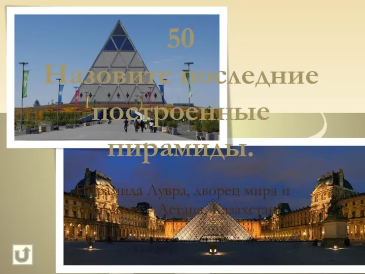 50 Назовите последние построенные пирамиды. Пирамида Лувра, дворец мира и согласия – Астана, Казахстан.