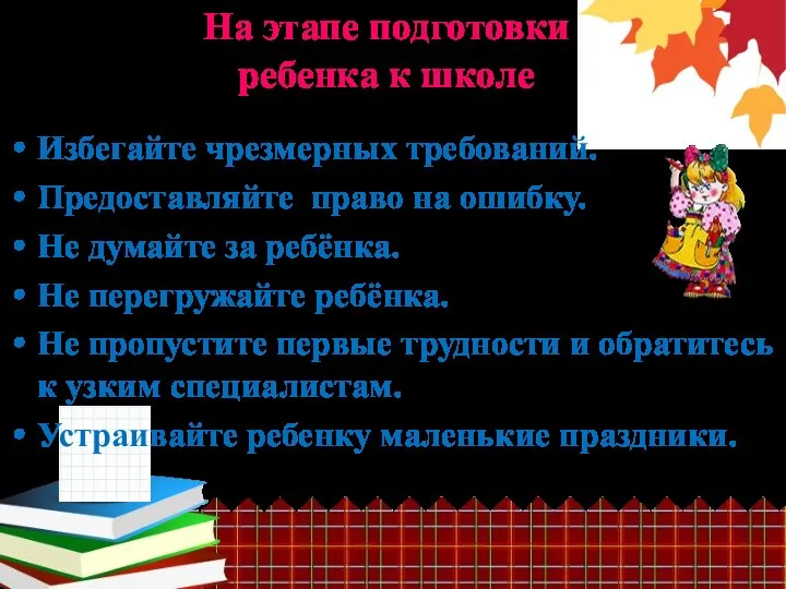 На этапе подготовки ребенка к школе Избегайте чрезмерных требований. Предоставляйте