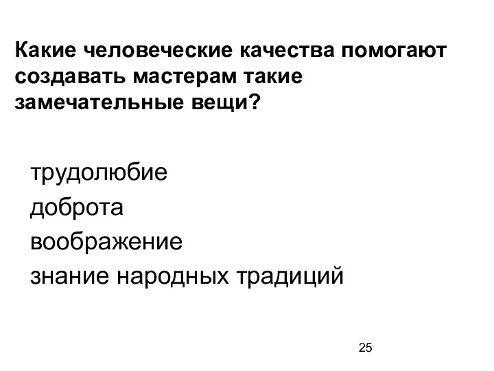 трудолюбие доброта воображение знание народных традиций Какие человеческие качества помогают создавать мастерам такие замечательные вещи?