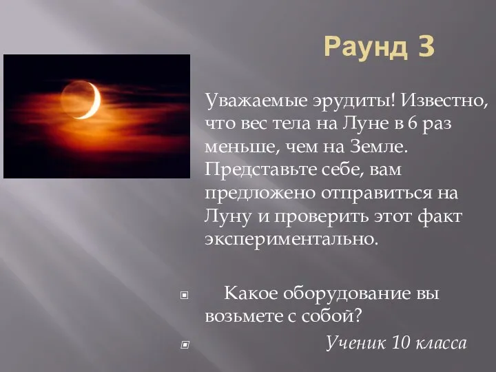 Раунд 3 Уважаемые эрудиты! Известно, что вес тела на Луне в 6 раз