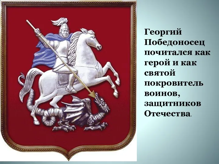 Георгий Победоносец почитался как герой и как святой покровитель воинов, защитников Отечества.