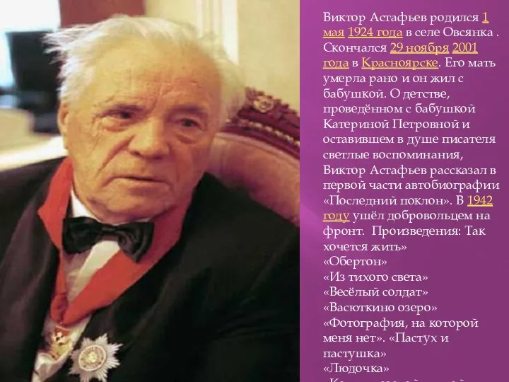 Виктор Астафьев родился 1 мая 1924 года в селе Овсянка . Скончался 29