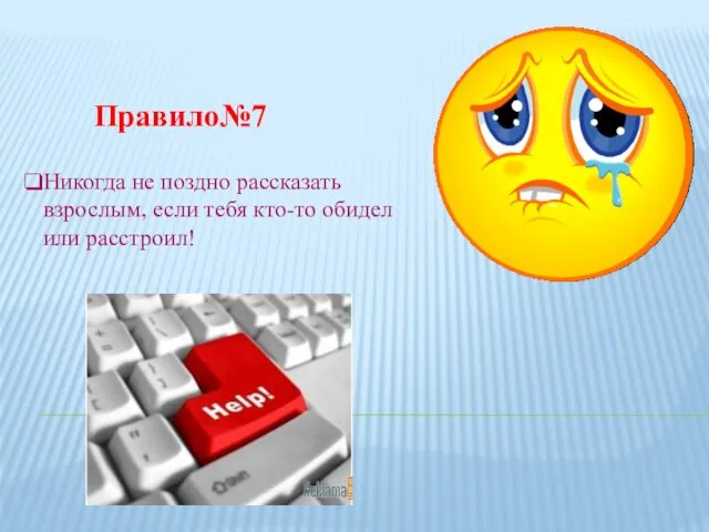 Правило№7 Никогда не поздно рассказать взрослым, если тебя кто-то обидел или расстроил!