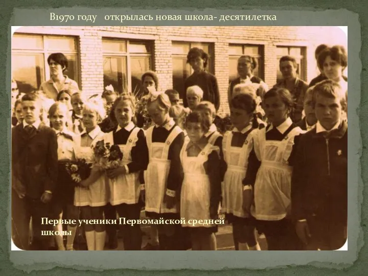 В1970 году открылась новая школа- десятилетка Первые ученики Первомайской средней школы