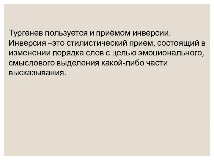 Тургенев пользуется и приёмом инверсии. Инверсия –это стилистический прием, состоящий