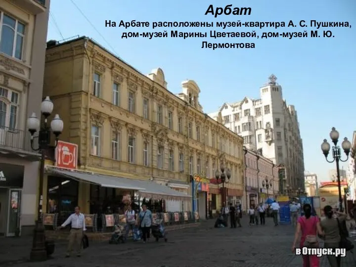 Арбат На Арбате расположены музей-квартира А. С. Пушкина, дом-музей Марины Цветаевой, дом-музей М. Ю. Лермонтова