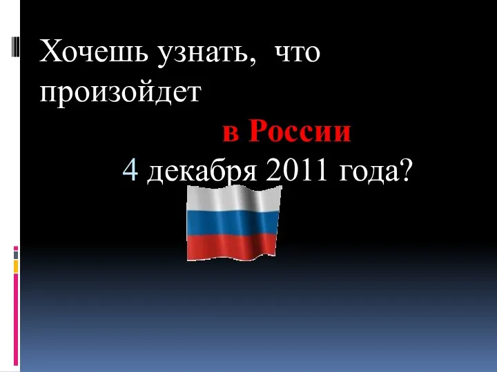 Хочешь узнать, что произойдет в России 4 декабря 2011 года?