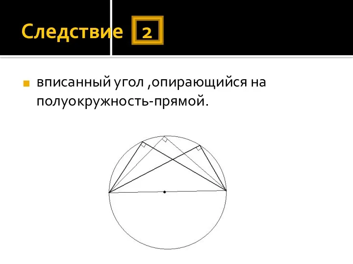 Следствие 2 вписанный угол ,опирающийся на полуокружность-прямой.