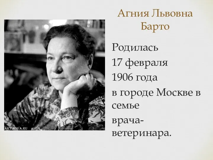 Агния Львовна Барто Родилась 17 февраля 1906 года в городе Москве в семье врача-ветеринара.