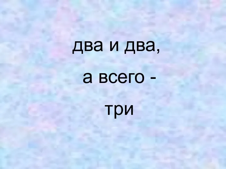 два и два, а всего - три