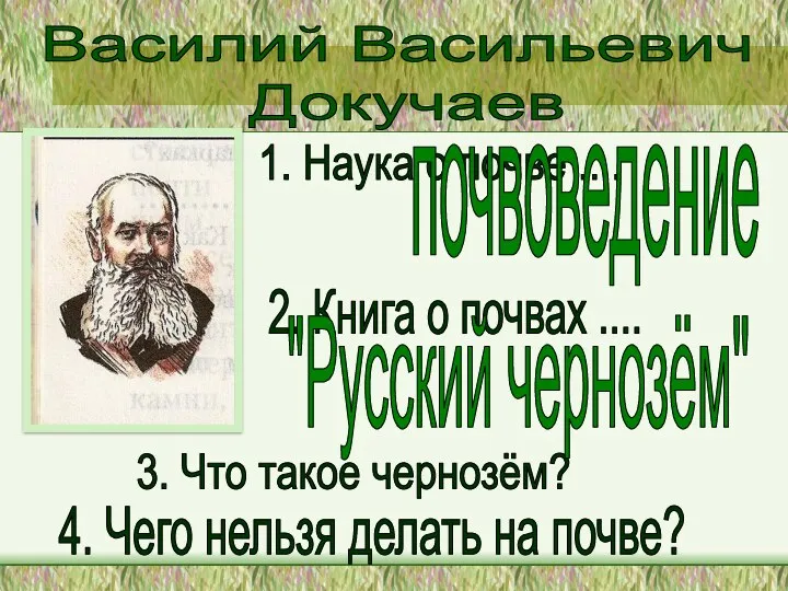 Василий Васильевич Докучаев 1. Наука о почве .... 2. Книга о почвах ....