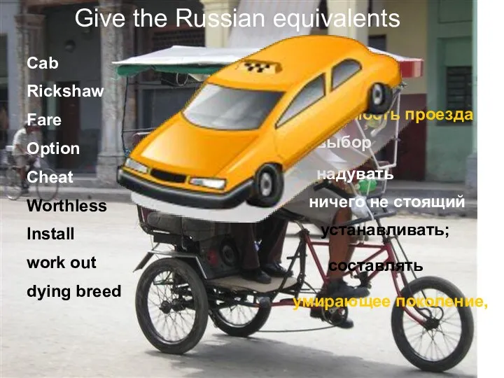 GIVE THE RUSSIAN EQUIVALENTS Give the Russian equivalents Cab Rickshaw