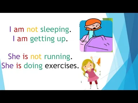 I am not sleeping. I am getting up. She is not running. She is doing exercises.