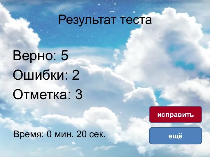 Результат теста Верно: 5 Ошибки: 2 Отметка: 3 Время: 0 мин. 20 сек. ещё исправить