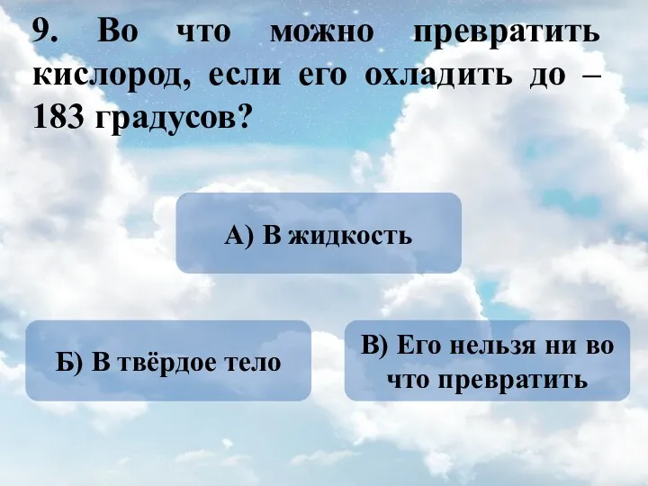 9. Во что можно превратить кислород, если его охладить до