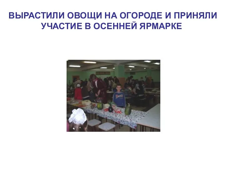 ВЫРАСТИЛИ ОВОЩИ НА ОГОРОДЕ И ПРИНЯЛИ УЧАСТИЕ В ОСЕННЕЙ ЯРМАРКЕ