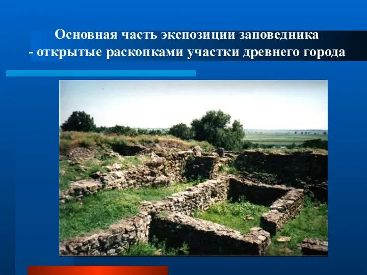 Основная часть экспозиции заповедника - открытые раскопками участки древнего города