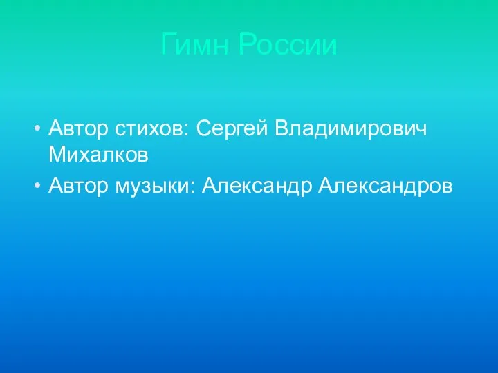 Гимн России Автор стихов: Сергей Владимирович Михалков Автор музыки: Александр Александров