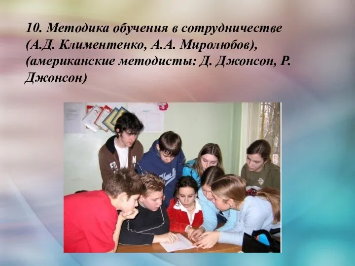 10. Методика обучения в сотрудничестве (А.Д. Климентенко, А.А. Миролюбов), (американские методисты: Д. Джонсон, Р. Джонсон)