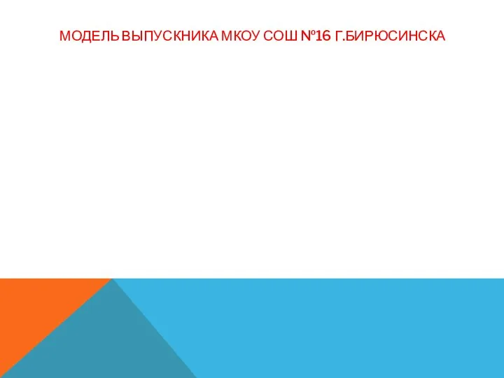 МОДЕЛЬ ВЫПУСКНИКА МКОУ СОШ №16 Г.БИРЮСИНСКА