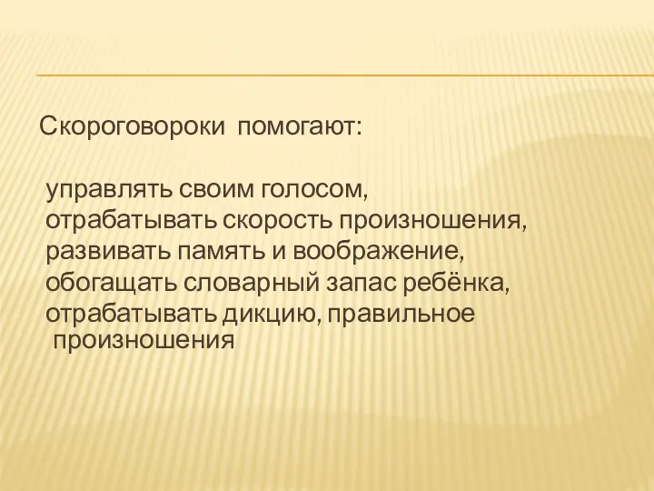 Скороговороки помогают: управлять своим голосом, отрабатывать скорость произношения, развивать память и воображение, обогащать