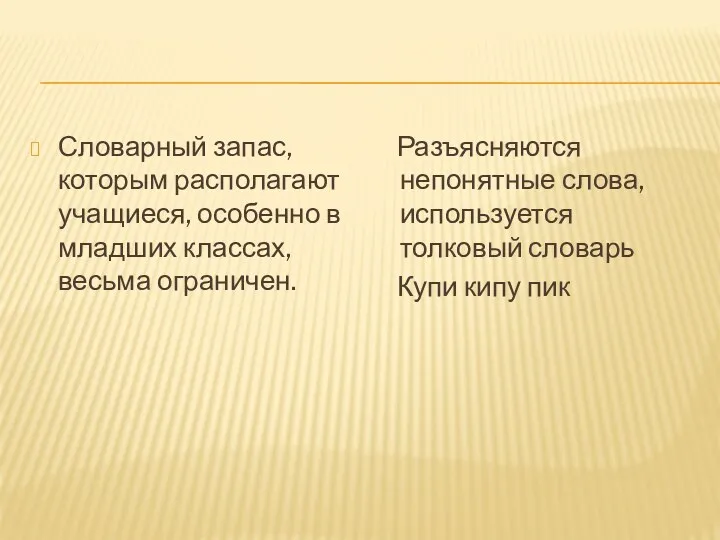 Словарный запас, которым располагают учащиеся, особенно в младших классах, весьма ограничен. Разъясняются непонятные