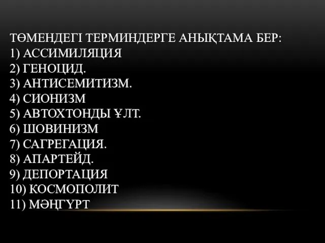 ТӨМЕНДЕГІ ТЕРМИНДЕРГЕ АНЫҚТАМА БЕР: 1) АССИМИЛЯЦИЯ 2) ГЕНОЦИД. 3) АНТИСЕМИТИЗМ.