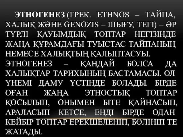 ЭТНОГЕНЕЗ (ГРЕК. ETHNOS – ТАЙПА, ХАЛЫҚ ЖӘНЕ GENOZІS – ШЫҒУ,